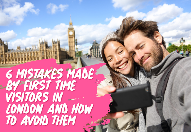 6 Mistakes Made By First Time Visitors In London And How To Avoid Them