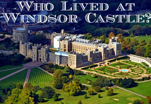 A sky view of Windsor Castle, with the text 'Who Lived At Windsor Castle'.