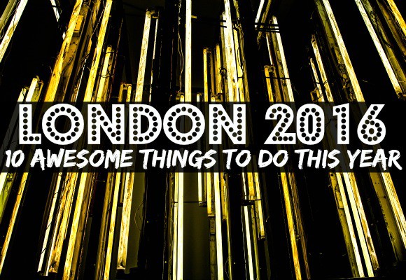 10 Amazing Things Happening in London in 2016