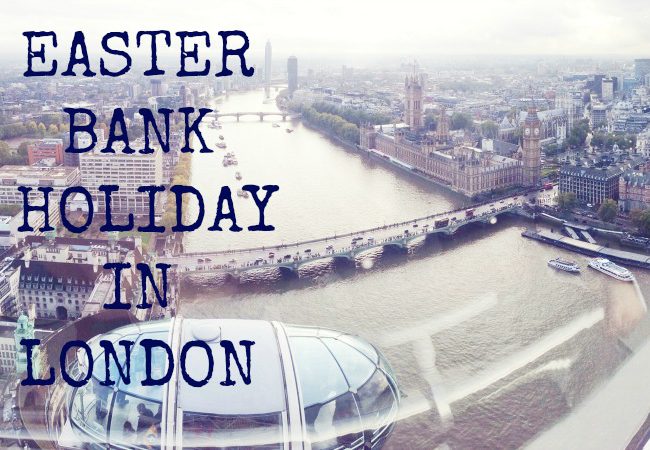 Awesome Things to Do on Easter Bank Holiday in London